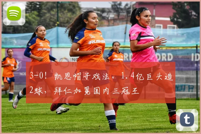 3-0！凯恩帽子戏法，1.4亿巨头造2球，拜仁加冕国内三冠王